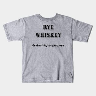 Rye Whiskey: Grain’s higher purpose Kids T-Shirt